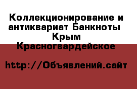 Коллекционирование и антиквариат Банкноты. Крым,Красногвардейское